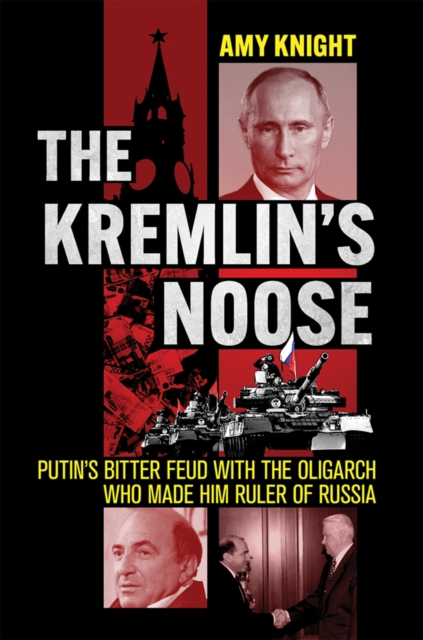 The Kremlin's Noose : Putin's Bitter Feud with the Oligarch Who Made Him Ruler of Russia, PDF eBook