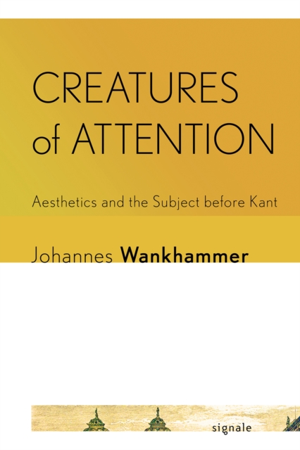 Creatures of Attention : Aesthetics and the Subject before Kant, Hardback Book