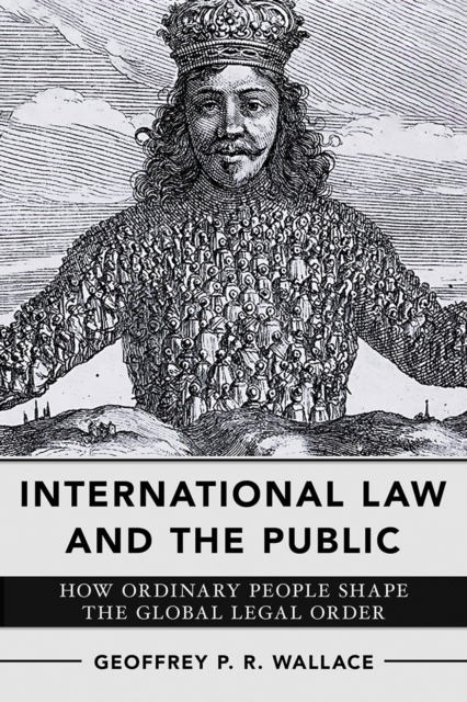 International Law and the Public : How Ordinary People Shape the Global Legal Order, Paperback / softback Book
