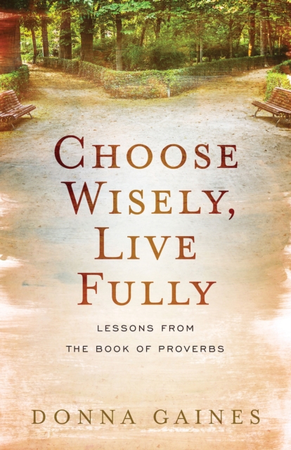 Choose Wisely, Live Fully : Lessons from Wisdom & Folly, the Two Women of Proverbs, EPUB eBook