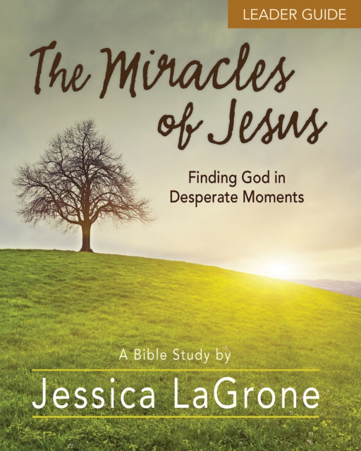 The Miracles of Jesus - Women's Bible Study Leader Guide : Finding God in Desperate Moments, EPUB eBook