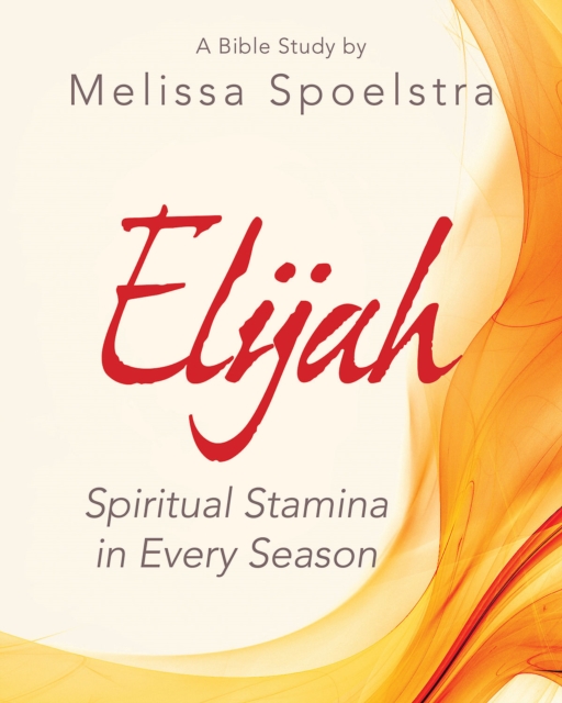 Elijah - Women's Bible Study Participant Workbook : Spiritual Stamina in Every Season, EPUB eBook