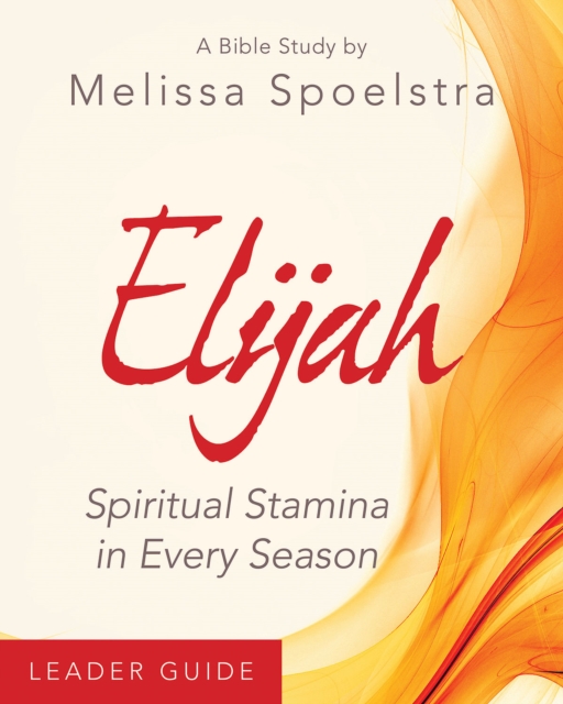 Elijah - Women's Bible Study Leader Guide : Spiritual Stamina in Every Season, EPUB eBook