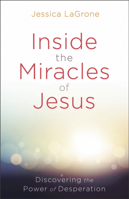 Inside the Miracles of Jesus : Discovering the Power of Desperation, EPUB eBook