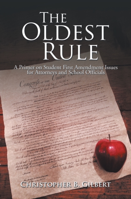 The Oldest Rule : A Primer on Student First Amendment Issues for Attorneys and School Officials, EPUB eBook