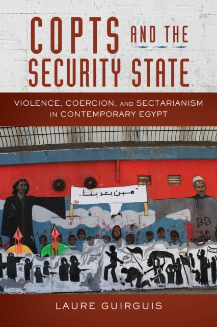 Copts and the Security State : Violence, Coercion, and Sectarianism in Contemporary Egypt, Paperback / softback Book