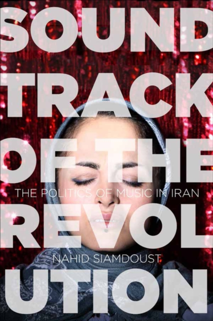 Soundtrack of the Revolution : The Politics of Music in Iran, EPUB eBook
