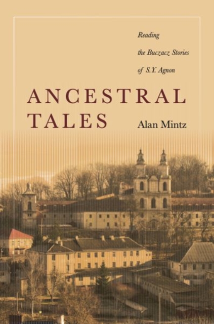 Ancestral Tales : Reading the Buczacz Stories of S.Y. Agnon, Hardback Book