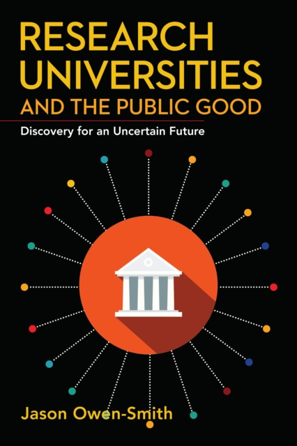 Research Universities and the Public Good : Discovery for an Uncertain Future, Hardback Book