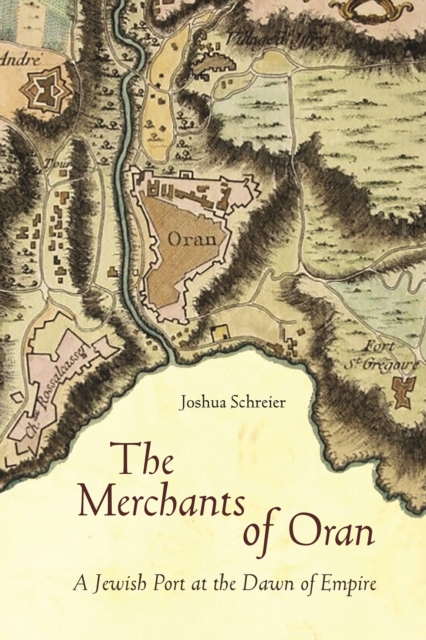 The Merchants of Oran : A Jewish Port at the Dawn of Empire, EPUB eBook