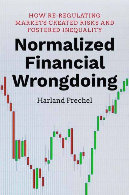 Normalized Financial Wrongdoing : How Re-regulating Markets Created Risks and Fostered Inequality, Hardback Book