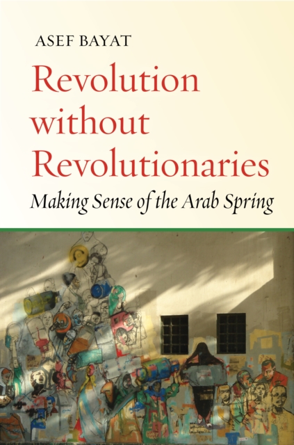 Revolution without Revolutionaries : Making Sense of the Arab Spring, Paperback / softback Book