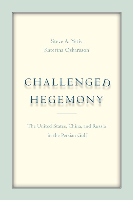 Challenged Hegemony : The United States, China, and Russia in the Persian Gulf, Hardback Book