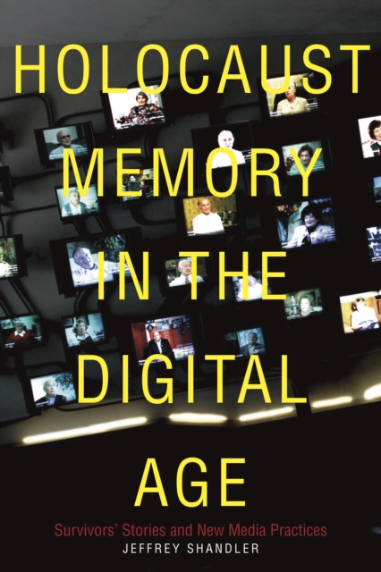 Holocaust Memory in the Digital Age : Survivors' Stories and New Media Practices, Paperback / softback Book