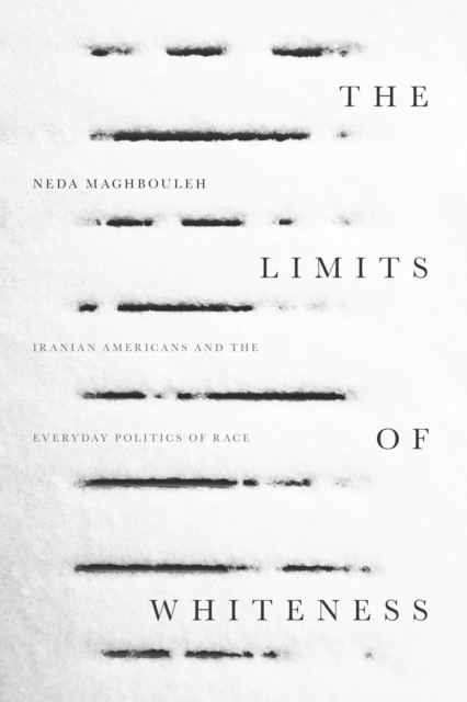 The Limits of Whiteness : Iranian Americans and the Everyday Politics of Race, EPUB eBook