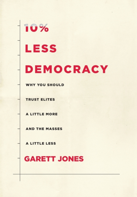 10% Less Democracy : Why You Should Trust Elites a Little More and the Masses a Little Less, Hardback Book