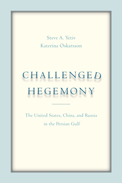 Challenged Hegemony : The United States, China, and Russia in the Persian Gulf, Paperback / softback Book