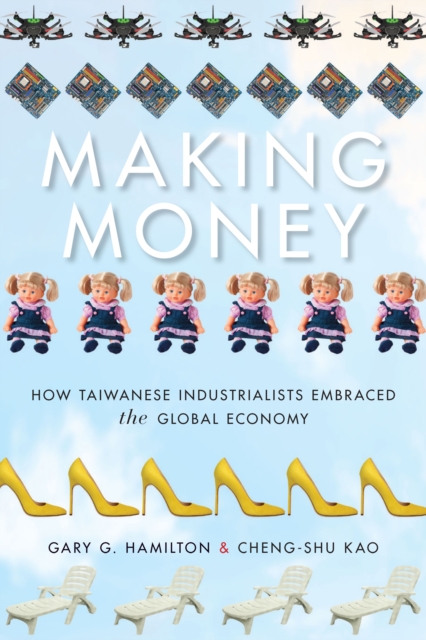 Making Money : How Taiwanese Industrialists Embraced the Global Economy, Paperback / softback Book