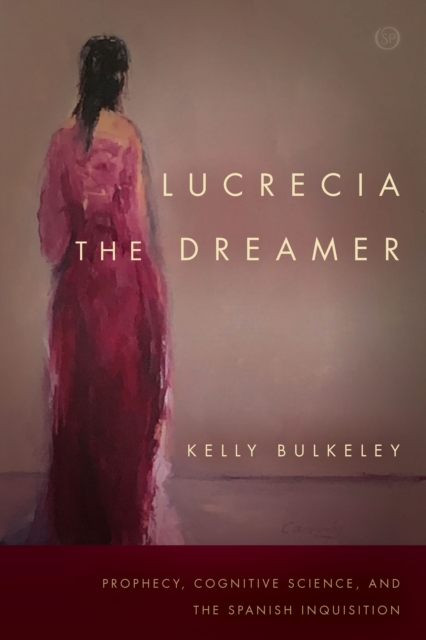 Lucrecia the Dreamer : Prophecy, Cognitive Science, and the Spanish Inquisition, EPUB eBook