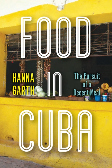 Food in Cuba : The Pursuit of a Decent Meal, Hardback Book