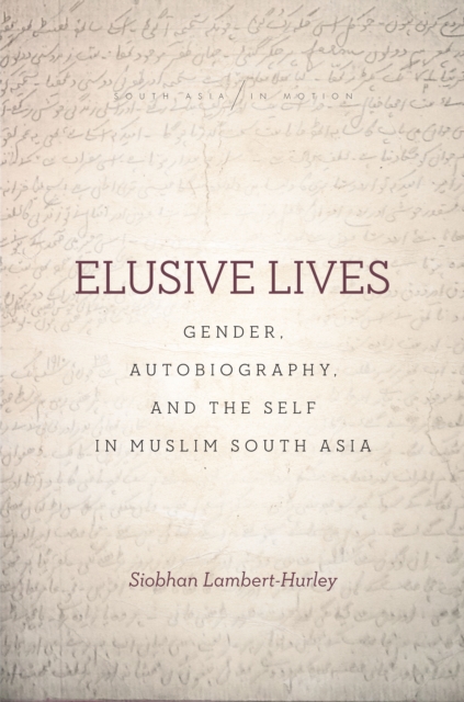 Elusive Lives : Gender, Autobiography, and the Self in Muslim South Asia, Hardback Book