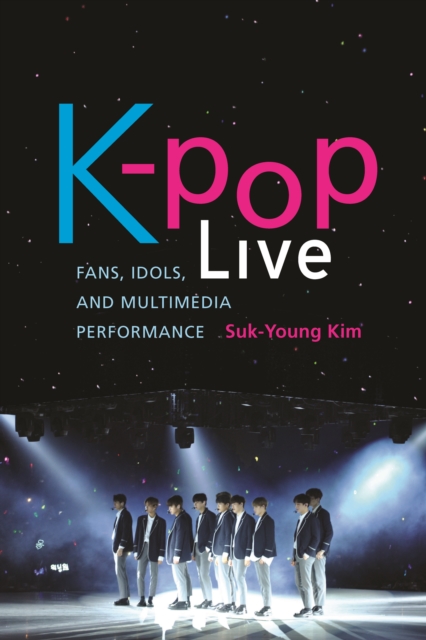 K-pop Live : Fans, Idols, and Multimedia Performance, Hardback Book