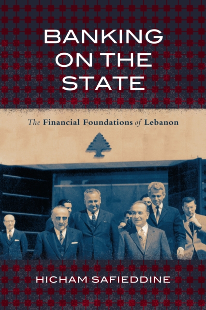 Banking on the State : The Financial Foundations of Lebanon, Hardback Book