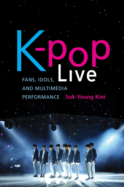 K-pop Live : Fans, Idols, and Multimedia Performance, Paperback / softback Book