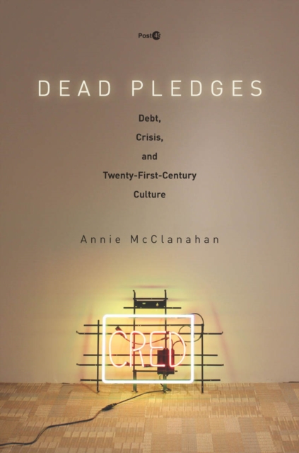 Dead Pledges : Debt, Crisis, and Twenty-First-Century Culture, Paperback / softback Book