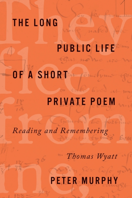 The Long Public Life of a Short Private Poem : Reading and Remembering Thomas Wyatt, Hardback Book