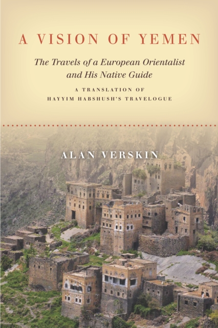 A Vision of Yemen : The Travels of a European Orientalist and His Native Guide, A Translation of Hayyim Habshush's Travelogue, Hardback Book