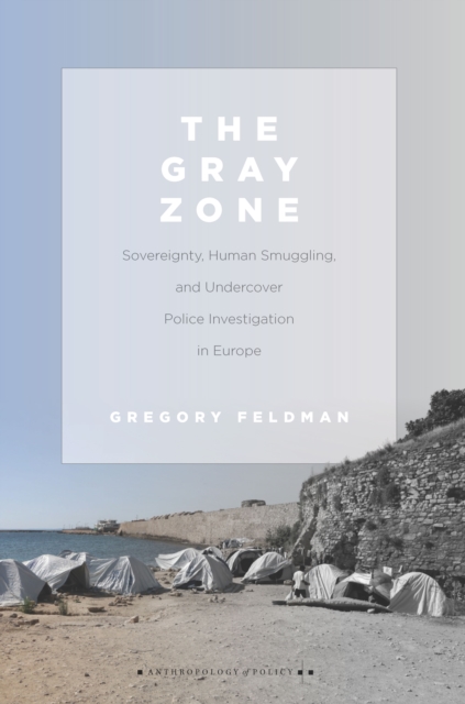 The Gray Zone : Sovereignty, Human Smuggling, and Undercover Police Investigation in Europe, EPUB eBook