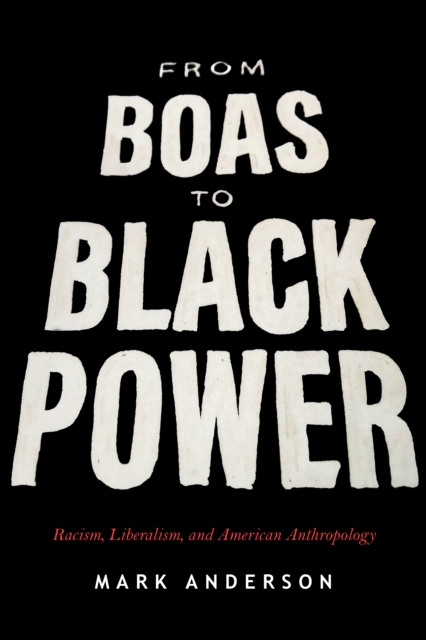 From Boas to Black Power : Racism, Liberalism, and American Anthropology, PDF eBook