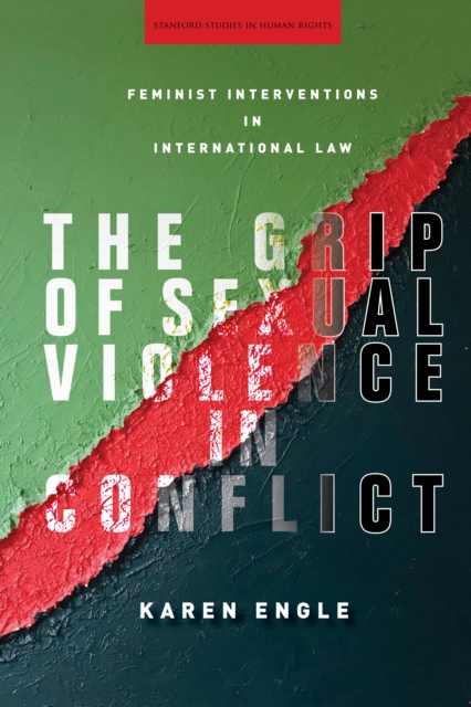 The Grip of Sexual Violence in Conflict : Feminist Interventions in International Law, Hardback Book
