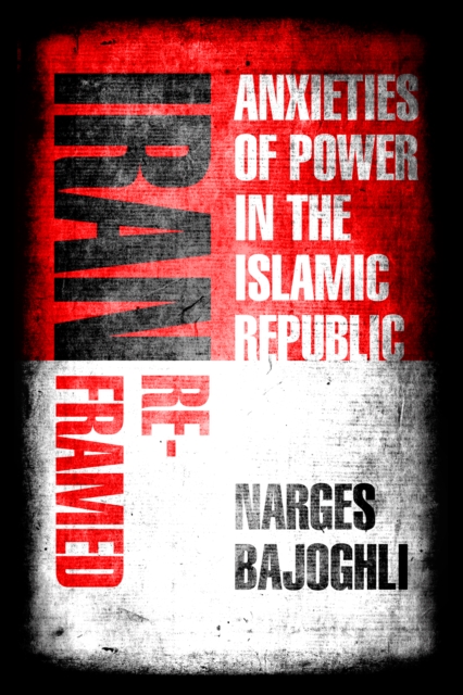 Iran Reframed : Anxieties of Power in the Islamic Republic, Hardback Book