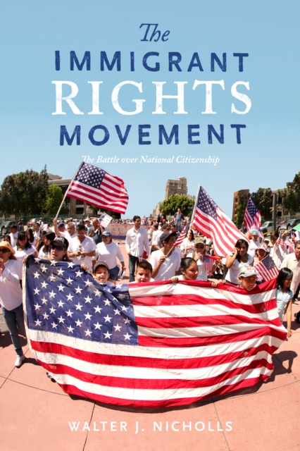 The Immigrant Rights Movement : The Battle over National Citizenship, Hardback Book