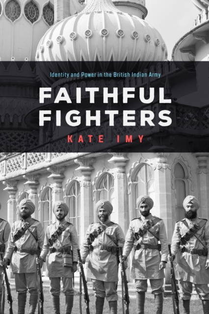 Faithful Fighters : Identity and Power in the British Indian Army, Hardback Book