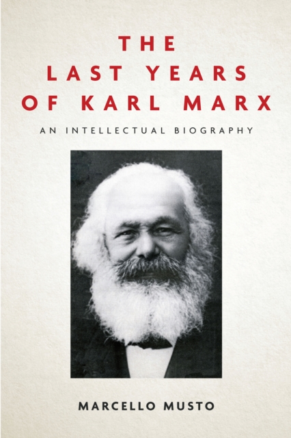 The Last Years of Karl Marx : An Intellectual Biography, Hardback Book