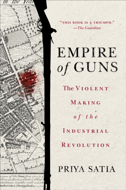 Empire of Guns : The Violent Making of the Industrial Revolution, EPUB eBook