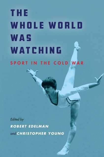 The Whole World Was Watching : Sport in the Cold War, EPUB eBook