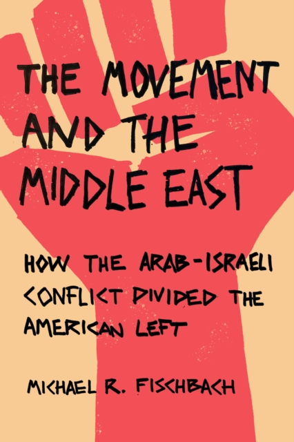 The Movement and the Middle East : How the Arab-Israeli Conflict Divided the American Left, Paperback / softback Book