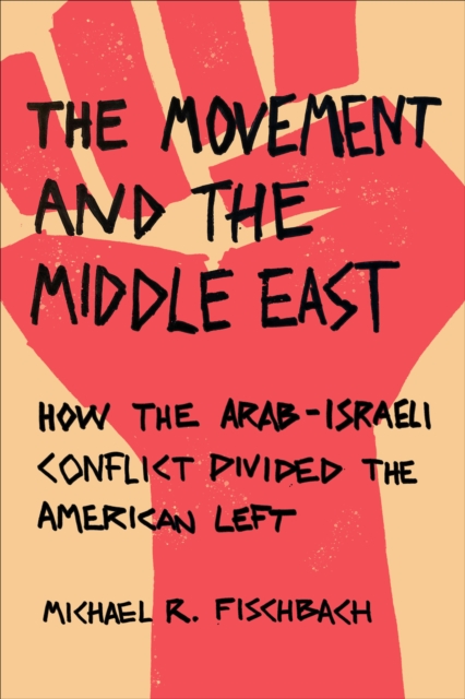 The Movement and the Middle East : How the Arab-Israeli Conflict Divided the American Left, EPUB eBook