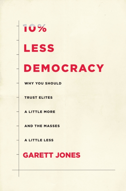 10% Less Democracy : Why You Should Trust Elites a Little More and the Masses a Little Less, EPUB eBook