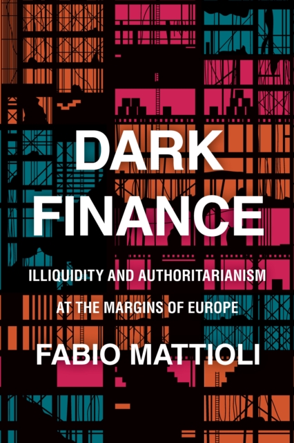 Dark Finance : Illiquidity and Authoritarianism at the Margins of Europe, Hardback Book