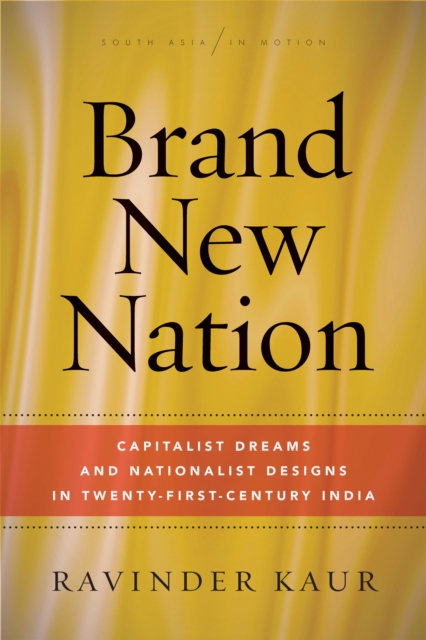 Brand New Nation : Capitalist Dreams and Nationalist Designs in Twenty-First-Century India, Paperback / softback Book