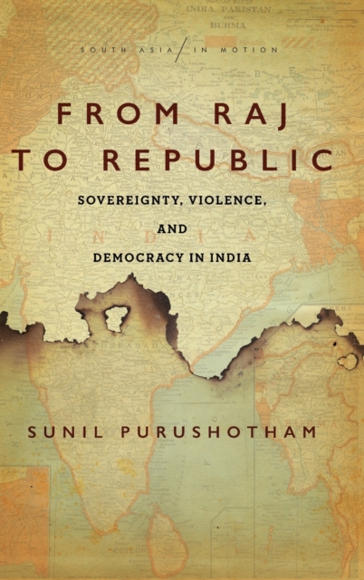 From Raj to Republic : Sovereignty, Violence, and Democracy in India, Hardback Book