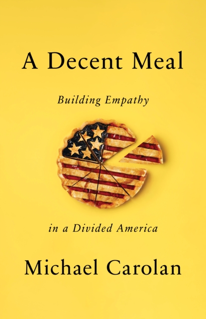 A Decent Meal : Building Empathy in a Divided America, Hardback Book