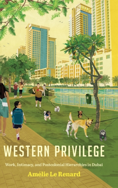 Western Privilege : Work, Intimacy, and Postcolonial Hierarchies in Dubai, Hardback Book