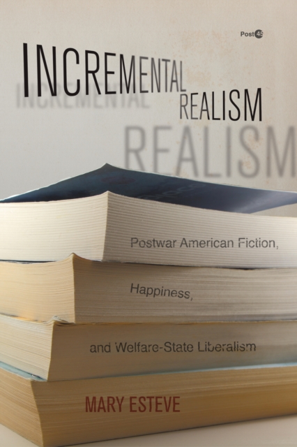 Incremental Realism : Postwar American Fiction, Happiness, and Welfare-State Liberalism, Hardback Book