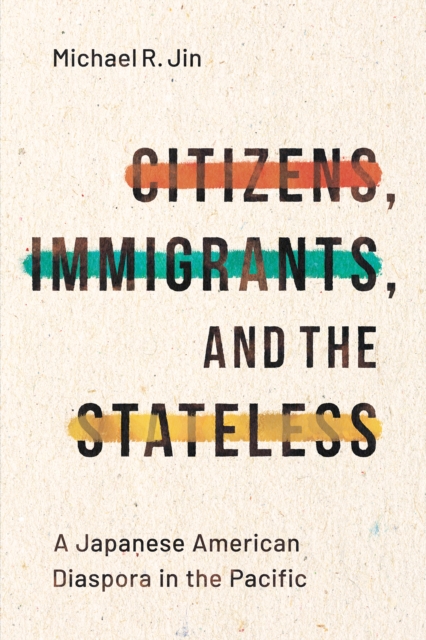 Citizens, Immigrants, and the Stateless : A Japanese American Diaspora in the Pacific, Hardback Book